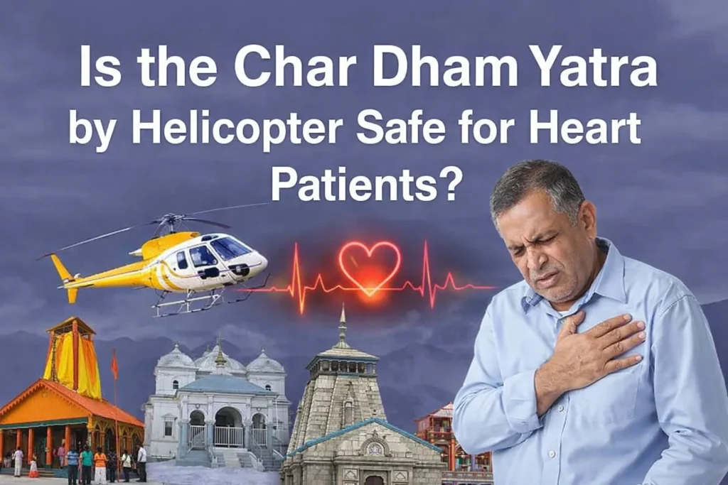 Is the Char Dham Yatra by Helicopter Safe for Heart Patients